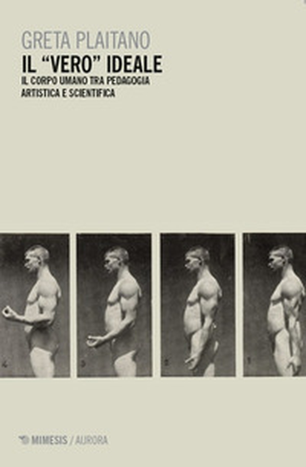 Il «vero» ideale. Il corpo umano tra pedagogia artistica e scientifica - Librerie.coop Il «vero» ideale. Il corpo umano tra pedagogia artistica e scientifica - Librerie.coop