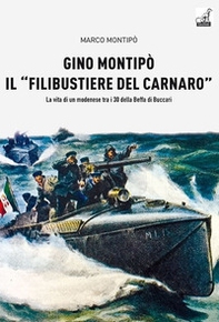 Gino Montipo, il «filibustiere del Carnaro». La vita di un modenese tra i 30 della Beffa di Buccari - Librerie.coop