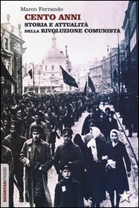 Cento anni. Storia e attualità della rivoluzione comunista - Librerie.coop