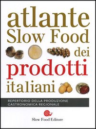 Atlante Slow Food dei prodotti italiani. Repertorio della produzione gastronomica regionale - Librerie.coop