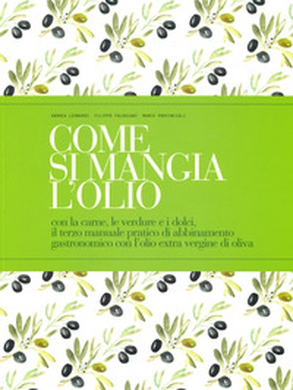 Come si mangia l'olio. Con la carne, le verdure e i dolci, il terzo manuale pratico di abbinamento gastronomico con l'olio extra vergine di oliva. Ediz. italiana e inglese - Librerie.coop Come si mangia l'olio. Con la carne, le verdure e i dolci, il terzo manuale pratico di abbinamento gastronomico con l'olio extra vergine di oliva. Ediz. italiana e inglese - Librerie.coop