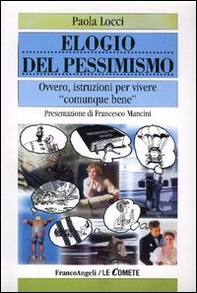 Elogio del pessimismo. Ovvero, istruzioni per vivere «comunque» bene - Librerie.coop