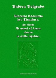 Giacomo Casanova al singolare. Sul libello «Né amori né donne ovvero la stalla ripulita» - Librerie.coop