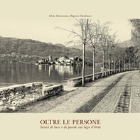 Oltre le persone. Scorci di luce e di parole sul lago d'Orta - Librerie.coop