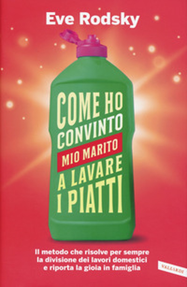 Come ho convinto mio marito a lavare i piatti. Il metodo che risolve per sempre la divisione dei lavori domestici e riporta la gioia in famiglia - Librerie.coop Come ho convinto mio marito a lavare i piatti. Il metodo che risolve per sempre la divisione dei lavori domestici e riporta la gioia in famiglia - Librerie.coop