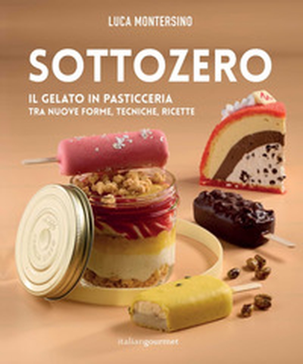 Sottozero. Il gelato in pasticceria tra nuove forme, tecniche, ricette - Librerie.coop Sottozero. Il gelato in pasticceria tra nuove forme, tecniche, ricette - Librerie.coop