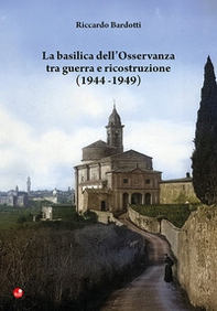 La basilica dell'Osservanza tra guerra e ricostruzione (1944-1949) - Librerie.coop