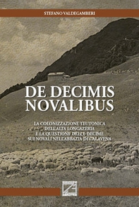 De decimis novalibus. La colonizzazione teutonica dell'Alta Longazeria e la questione delle decime sui novali nell'abbazia di Calavena - Librerie.coop