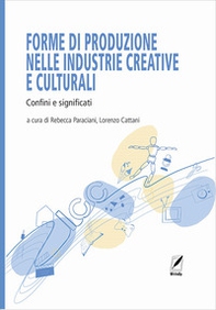 Forme di produzione nelle industrie creative e culturali. Confini e significati - Librerie.coop Forme di produzione nelle industrie creative e culturali. Confini e significati - Librerie.coop