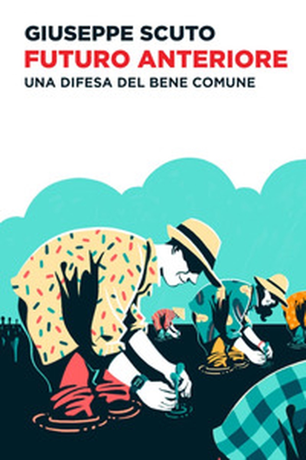 Futuro anteriore. Una difesa del bene comune - Librerie.coop Futuro anteriore. Una difesa del bene comune - Librerie.coop