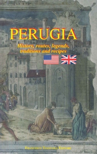 Perugia. History, routes, legends, traditions and recipes - Librerie.coop