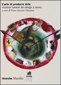 L'arte di produrre arte. Imprese italiane del design a lavoro - Librerie.coop