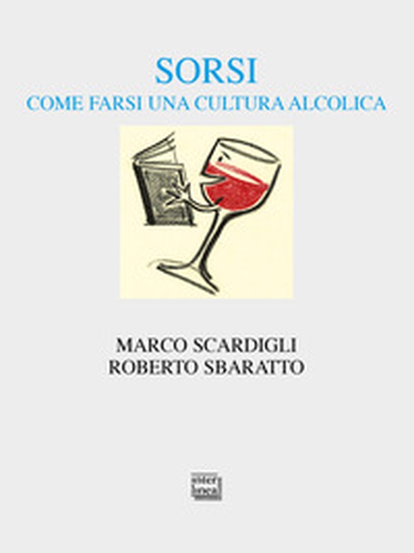 Sorsi. Come farsi una cultura alcolica - Librerie.coop Sorsi. Come farsi una cultura alcolica - Librerie.coop