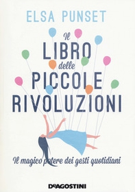 Il libro delle piccole rivoluzioni. Il magico potere dei gesti quotidiani - Librerie.coop