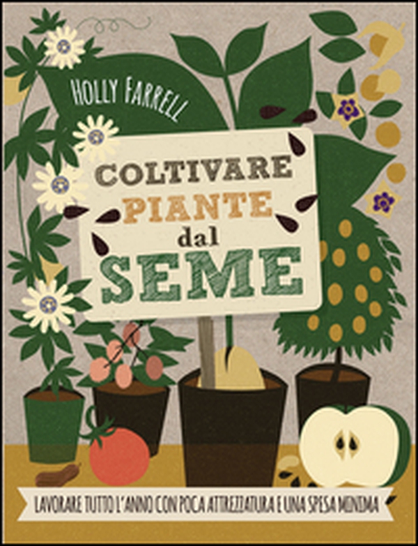 Coltivare piante dal seme. Lavorare tutto l'anno con poca attrezzatura e una spesa minima - Librerie.coop Coltivare piante dal seme. Lavorare tutto l'anno con poca attrezzatura e una spesa minima - Librerie.coop