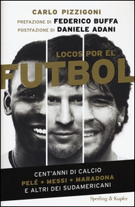 Locos por el fútbol. Cent'anni di calcio. Pelé, Messi, Maradona e altri sudamericani - Librerie.coop