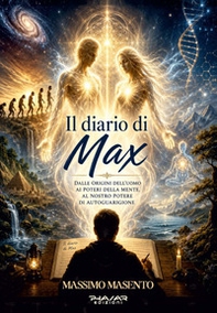Il diario di Max. Dalle origini dell'uomo ai poteri della mente, al nostro potere di autoguarigione - Librerie.coop