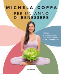 Per un anno di benessere. Ritrova il tuo equilibrio con ricette sane, yoga e superfood - Librerie.coop