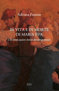 In vita e in morte di Maria Eva. E di chissà quante donne dei tempi passati - Librerie.coop