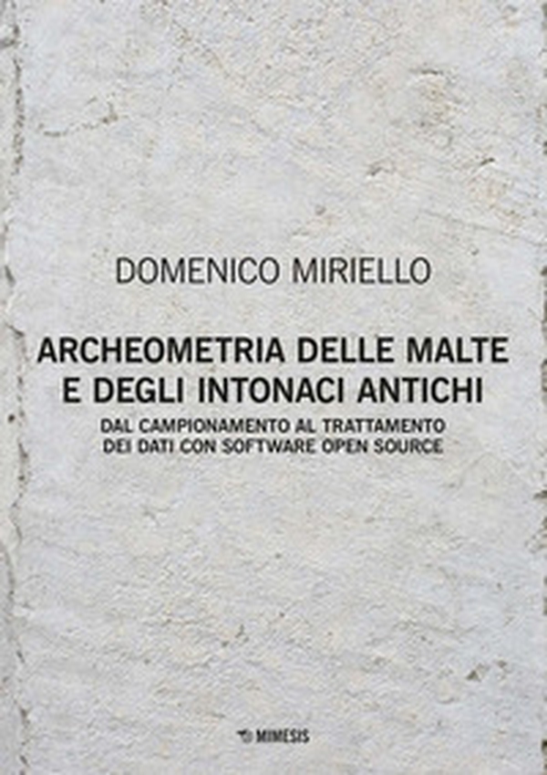 Archeometria delle malte e degli intonaci antichi. Dal campionamento al trattamento dei dati con software open source - Librerie.coop Archeometria delle malte e degli intonaci antichi. Dal campionamento al trattamento dei dati con software open source - Librerie.coop