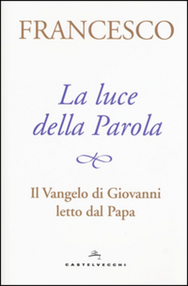 La luce della Parola. Il Vangelo di Giovanni letto dal papa - Librerie.coop La luce della Parola. Il Vangelo di Giovanni letto dal papa - Librerie.coop