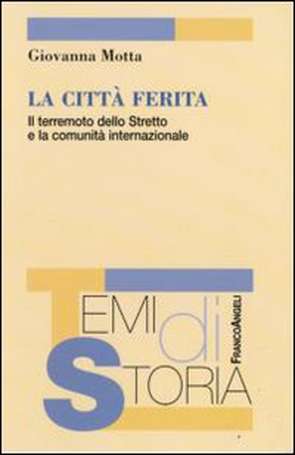 La città ferita. Il terremoto dello Stretto e la comunità internazionale - Librerie.coop La città ferita. Il terremoto dello Stretto e la comunità internazionale - Librerie.coop
