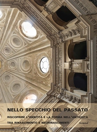 Nello specchio del passato. Riscoprire l'identità e la forma nell'antichità tra Rinascimento e neorinascimenti - Librerie.coop