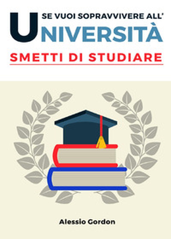 Se vuoi sopravvivere all'università, smetti di studiare - Librerie.coop Se vuoi sopravvivere all'università, smetti di studiare - Librerie.coop
