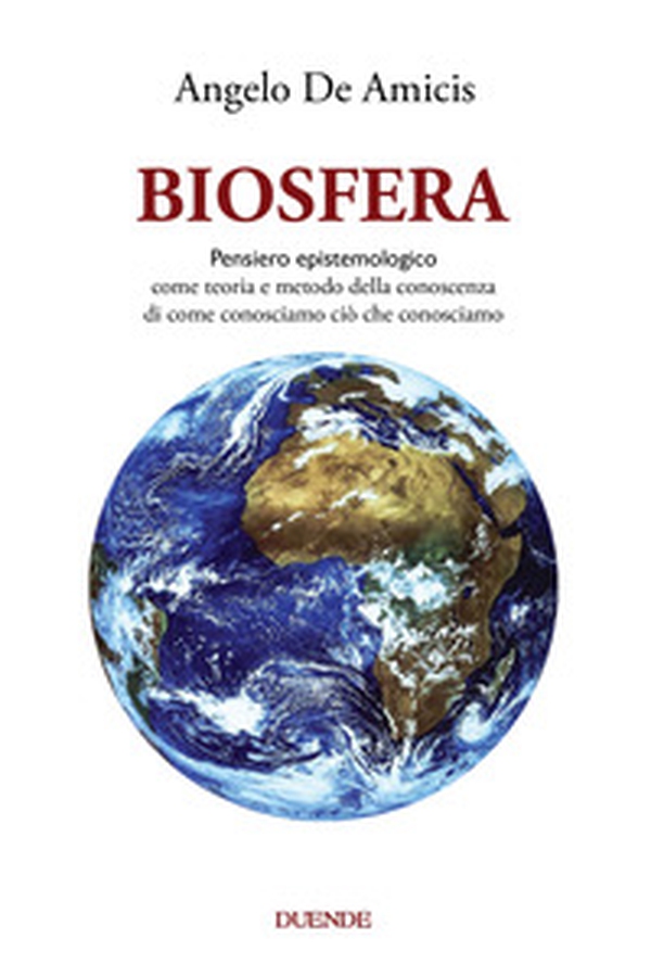 Biosfera. Pensiero epistemologico. Come teoria e metodo della conoscenza di come conosciamo ciò che conosciamo - Librerie.coop Biosfera. Pensiero epistemologico. Come teoria e metodo della conoscenza di come conosciamo ciò che conosciamo - Librerie.coop