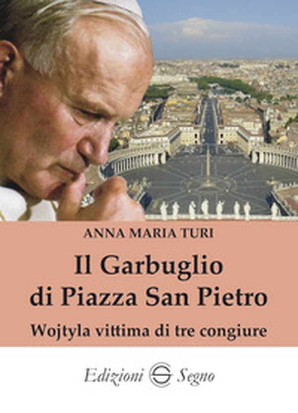 Il garbuglio di Piazza San Pietro. Wojtyla vittima di tre congiure - Librerie.coop Il garbuglio di Piazza San Pietro. Wojtyla vittima di tre congiure - Librerie.coop