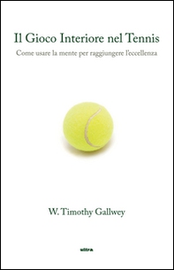 Il gioco interiore nel tennis. Come usare la mente per raggiungere l'eccellenza - Librerie.coop