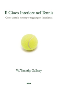 Il gioco interiore nel tennis. Come usare la mente per raggiungere l'eccellenza - Librerie.coop Il gioco interiore nel tennis. Come usare la mente per raggiungere l'eccellenza - Librerie.coop