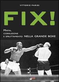 Fix! Mafia, corruzione e sfruttamento nella grande boxe - Librerie.coop