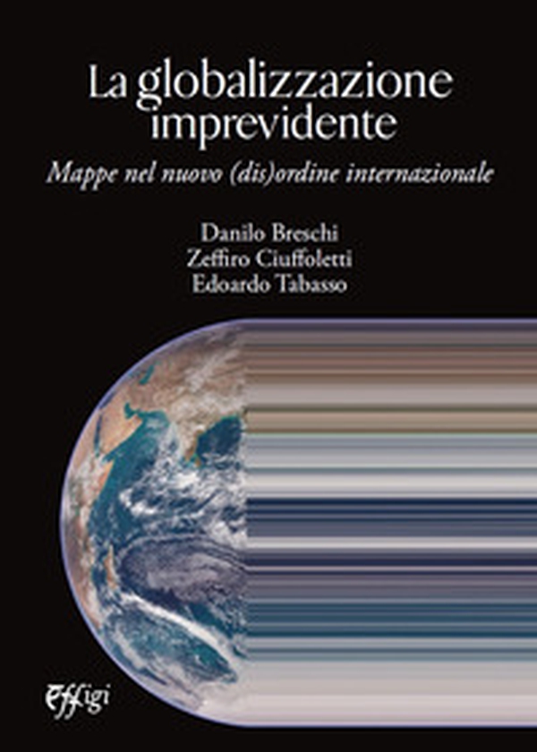 La globalizzazione imprevidente. Mappe nel nuovo (dis)ordine internazionale - Librerie.coop La globalizzazione imprevidente. Mappe nel nuovo (dis)ordine internazionale - Librerie.coop