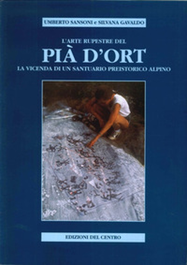L'arte rupestre del Pià d'Ort. La vicenda di un santuario preistorico alpino - Librerie.coop L'arte rupestre del Pià d'Ort. La vicenda di un santuario preistorico alpino - Librerie.coop