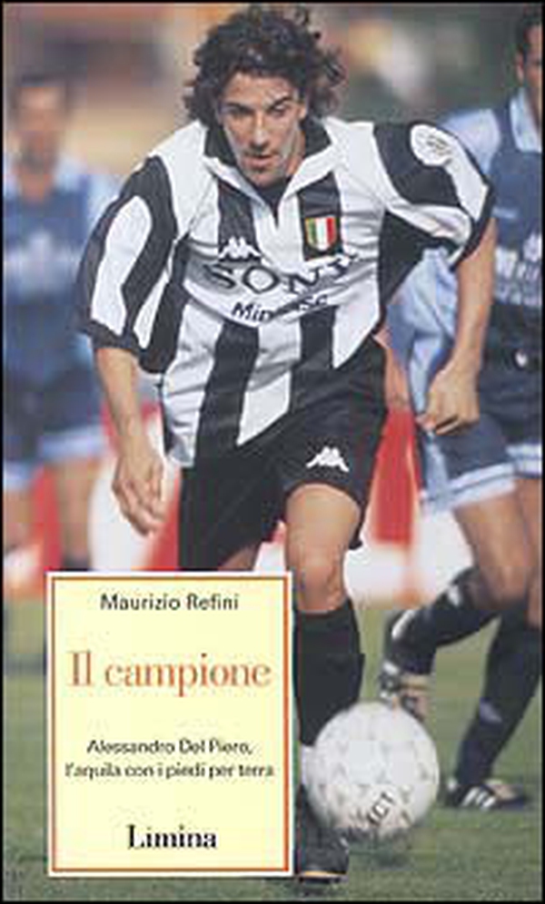 Il campione. Alessandro Del Piero l'aquila con i piedi per terra - Librerie.coop