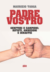 Padre vostro. Genitori e campioni: rifiuti, ambizioni e dinastie - Librerie.coop