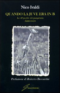 Quando la Juve era in B. Le quarantadue partite del purgatorio bianconero - Librerie.coop
