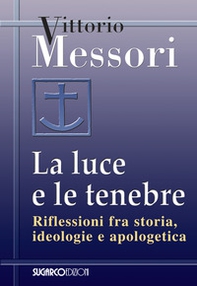 La luce e le tenebre. Riflessioni fra storia, ideologie e apologetica - Librerie.coop