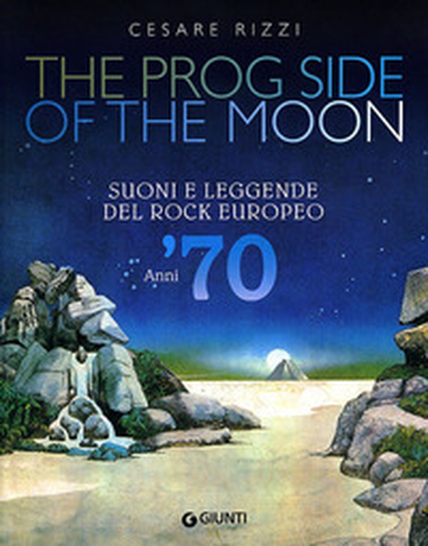 The prog side of the moon. Suoni e leggende del rock europeo. Anni '70 - Librerie.coop The prog side of the moon. Suoni e leggende del rock europeo. Anni '70 - Librerie.coop