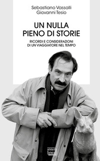 Un nulla pieno di storie. Ricordi e considerazioni di un viaggiatore nel tempo - Librerie.coop Un nulla pieno di storie. Ricordi e considerazioni di un viaggiatore nel tempo - Librerie.coop