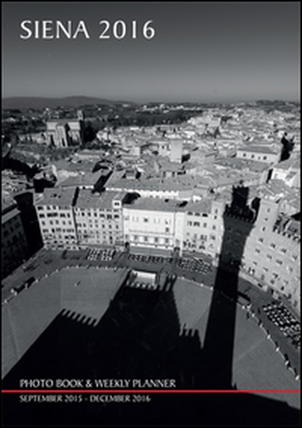 Siena 2016. Photo book & weekly planner september 2015-december 2016 - Librerie.coop Siena 2016. Photo book & weekly planner september 2015-december 2016 - Librerie.coop