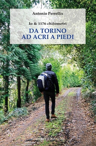 Io & 1176 chilometri. Da Torino ad Acri a piedi - Librerie.coop