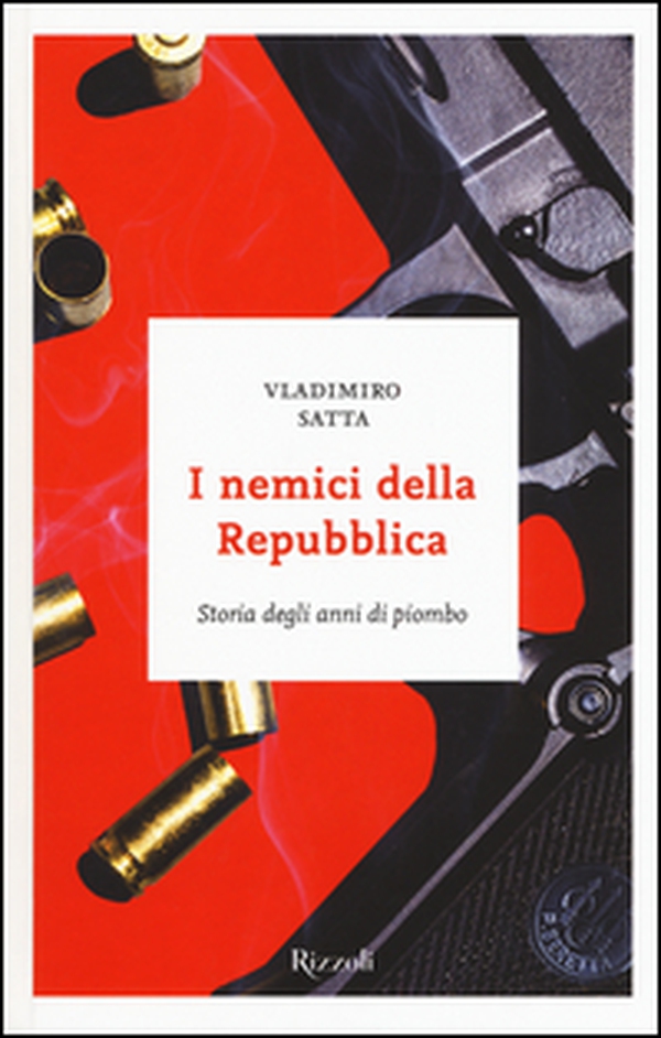 I nemici della Repubblica. Storia degli anni di piombo - Librerie.coop I nemici della Repubblica. Storia degli anni di piombo - Librerie.coop