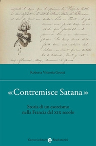 «Contremisce Satana». Storia di un esorcismo nella Francia del XIX secolo - Librerie.coop