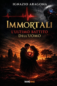 Immortali. L'ultimo battito dell'uomo - Librerie.coop