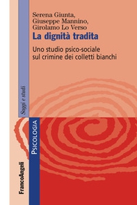 La dignità tradita. Uno studio psico-sociale sul crimine dei colletti bianchi - Librerie.coop