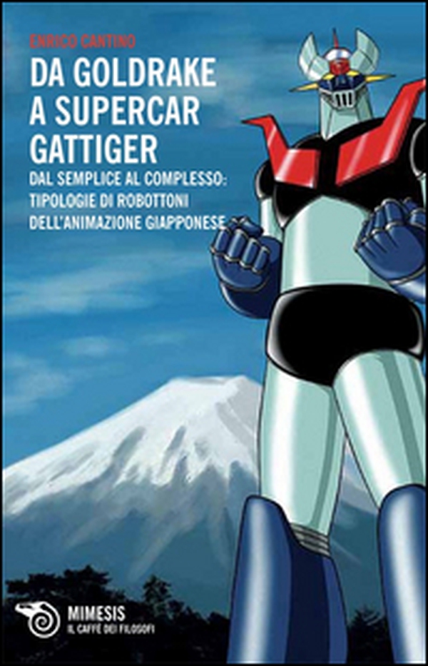 Da Goldrake a Supercar Gattiger. Dal semplice al complesso: tipologie di robottoni dell'animazione giapponese - Librerie.coop Da Goldrake a Supercar Gattiger. Dal semplice al complesso: tipologie di robottoni dell'animazione giapponese - Librerie.coop