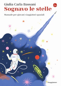Sognavo le stelle. Manuale per giovani viaggiatori spaziali - Librerie.coop
