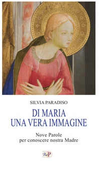 Di Maria una vera immagine. Nove parole per conoscere nostra Madre - Librerie.coop